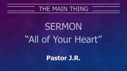 The Main Thing Part 1 -All of Your Heart – 11 am