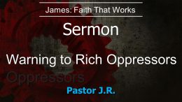 Series – James: Faith that Works / Warning to Rich Oppressors- 11 am